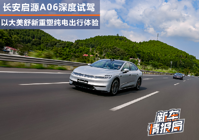 以“大美舒新”重塑纯电出行体验 长安启源A06深度试驾